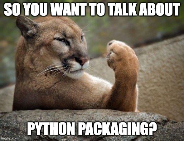 A puma leaning against a rock and flexing a front arm. Overlaid on the photo in meme text is the phrase 'so you want to talk about Python packaging.'